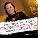 Live Your True Life Perspectives Podcast by Ashley Berges