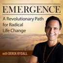 Emergence: A Revolutionary Path for Radical Life Change Podcast by Derek Rydall
