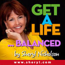 Get a Life Balanced Podcast by Sheryl Nicholson