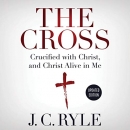The Cross: Crucified with Christ, and Christ Alive in Me by J.C. Ryle