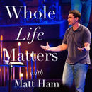 Whole Life Matters Podcast by Matt Ham