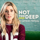 Not Too Deep Podcast by Grace Helbig