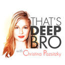 That's Deep Bro Podcast by Christina Pazsitzky
