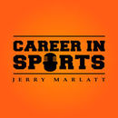 Career in Sports Podcast by Jerry Marlatt