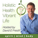 Holistic Health Vibrant Life Podcast by David Fresilli