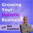 Growing Your Holistic Business Podcast by Bob Crawford