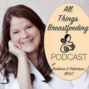 All Things Breastfeeding Podcast by Barbara Robertson