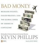 Bad Money: Reckless Finance, Failed Politics, and the Global Crisis of American Capitalism by Kevin Phillips