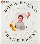 Born Round: The Secret History of a Full-Time Eater by Frank Bruni