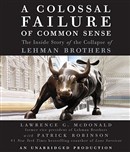 A Colossal Failure of Common Sense: The Inside Story of the Collapse of Lehman Brothers by Lawrence G. McDonald
