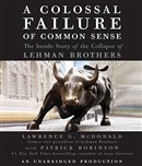 A Colossal Failure of Common Sense: The Inside Story of the Collapse of Lehman Brothers by Lawrence G. McDonald