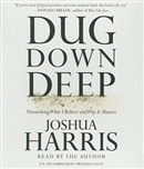 Dug Down Deep: Unearthing What I Believe and Why It Matters by Joshua Harris