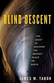 Blind Descent: The Quest to Discover the Deepest Place on Earth by James D. Tabor