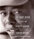 The Last Hero: A Life of Henry Aaron by Howard Bryant