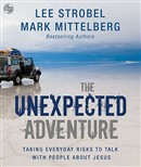 The Unexpected Adventure: Taking Everyday Risks to Talk with People about Jesus by Lee Strobel