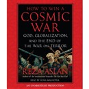 How to Win a Cosmic War: God, Globalization, and the End of the War on Terror by Reza Aslan