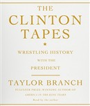 The Clinton Tapes: Wrestling History with the President by Taylor Branch