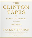 The Clinton Tapes: Wrestling History with the President by Taylor Branch