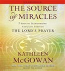 The Source of Miracles: 7 Steps to Transforming Your Life Through the Lord's Prayer by Kathleen McGowan