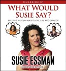 What Would Susie Say?: Bullsh*t Wisdom about Love, Life and Comedy by Susie Essman
