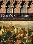 God's Crucible: Islam and the Making of Europe, 570-1215 by David Levering Lewis