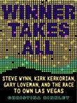 Winner Takes All: Steve Wynn, Kirk Kerkorian, Gary Loveman, and the Race to Own Las Vegas by Christina Binkley