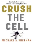 Crush the Cell: How to Defeat Terrorism Without Terrorizing Ourselves by Michael A. Sheehan