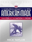 American-Made: The Enduring Legacy of the WPA by Nick Taylor