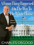 A Funny Thing Happened on the Way to the White House by Charles Osgood