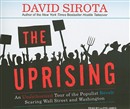 The Uprising: An Unauthorized Tour of the Populist Revolt Scaring Wall Street and Washington by David Sirota