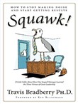 Squawk!: How to Stop Making Noise and Start Getting Results by Travis Bradberry