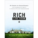 Rich Like Them: My Door-To-Door Search for the Secrets of Wealth in America's Richest Neighborhoods by Ryan D'Agostino