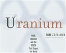 Uranium: War, Energy, and the Rock That Shaped the World by Tom Zoellner