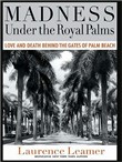 Madness Under the Royal Palms: Love and Death Behind the Gates of Palm Beach by Laurence Leamer