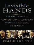 Invisible Hands: The Making of the Conservative Movement from the New Deal to Reagan by Kim Phillips-Fein