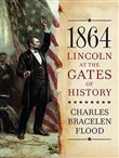 1864: Lincoln at the Gates of History by Charles Bracelen Flood