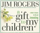 A Gift to My Children: A Father's Lessons for Life and Investing by Jim Rogers