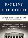 Packing the Court: The Rise of Judicial Power and the Coming Crisis of the Supreme Court by James MacGregor Burns
