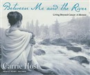 Between Me and the River: Living Beyond Cancer by Carrie Host