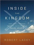 Inside the Kingdom: Kings, Clerics, Modernists, Terrorists, and the Struggle for Saudi Arabia by Robert Lacey