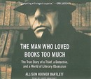 The Man Who Loved Books Too Much: The True Story of a Thief, a Detective, and a World of Literary Obsession by Allison Hoover Bartlett