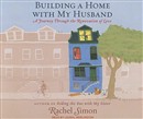 Building a Home with My Husband: A Journey Through the Renovation of Love by Rachel Simon