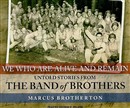 We Who Are Alive and Remain: Untold Stories from the Band of Brothers by Marcus Brotherton