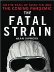 Fatal Strain: On the Trail of Avian Flu and the Coming Pandemic by Alan Sipress