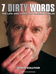 Seven Dirty Words: The Life and Crimes of George Carlin by James Sullivan