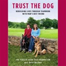 Trust the Dog: Rebuilding Lives Through Teamwork with Man's Best Friend by Fidelco Guide Dog Foundation