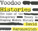 Voodoo Histories: The Role of the Conspiracy Theory in Shaping Modern History by David Aaronovitch