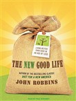 The New Good Life: Living Better Than Ever in an Age of Less by John Robbins