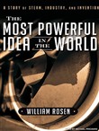 The Most Powerful Idea in the World: A Story of Steam, Industry, and Invention by William Rosen