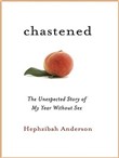 Chastened: The Unexpected Story of My Year Without Sex by Hephzibah Anderson